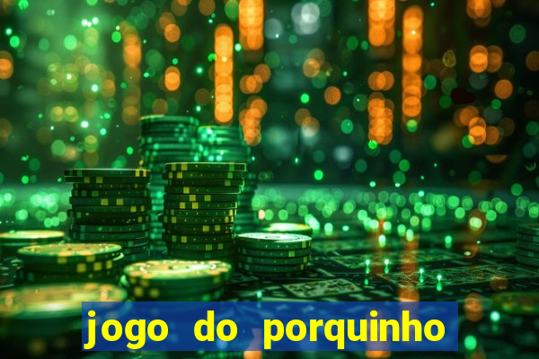 jogo do porquinho que ganha dinheiro